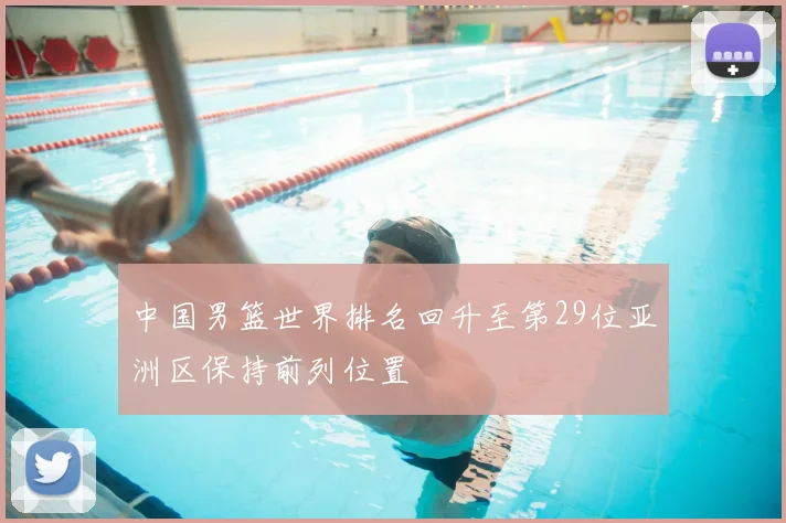 中国男篮世界排名回升至第29位亚洲区保持前列位置