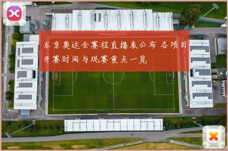 东京奥运会赛程直播表公布 各项目开赛时间与观赛重点一览