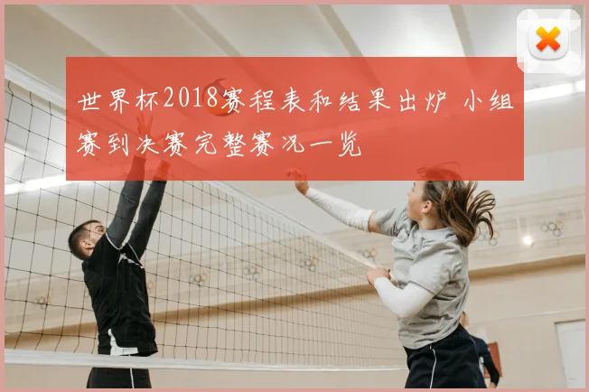 世界杯2018赛程表和结果出炉 小组赛到决赛完整赛况一览